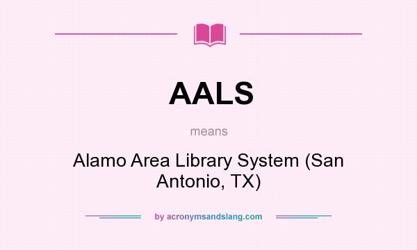 What does AALS mean? It stands for Alamo Area Library System (San Antonio, TX)