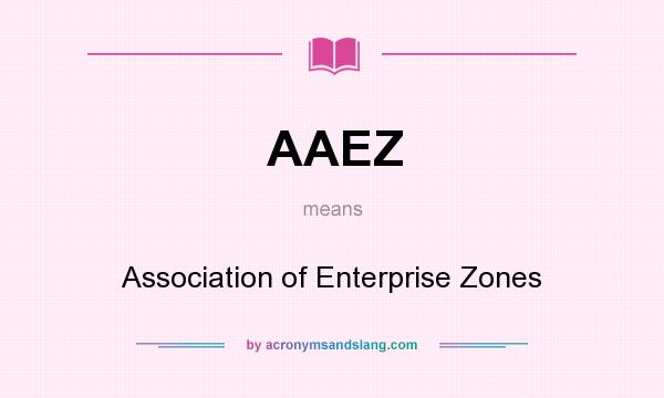 What does AAEZ mean? It stands for Association of Enterprise Zones