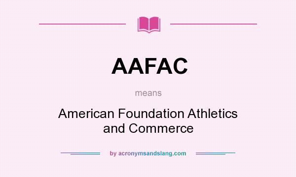 What does AAFAC mean? It stands for American Foundation Athletics and Commerce