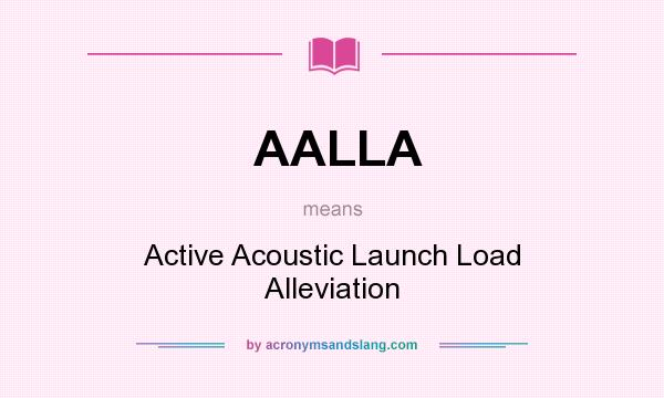 What does AALLA mean? It stands for Active Acoustic Launch Load Alleviation