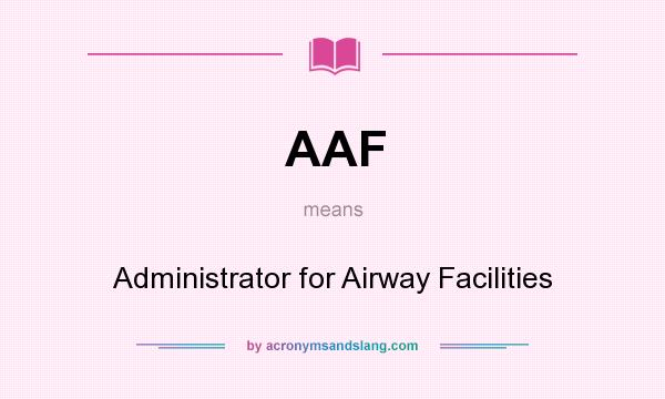 What does AAF mean? It stands for Administrator for Airway Facilities