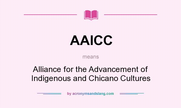 What does AAICC mean? It stands for Alliance for the Advancement of Indigenous and Chicano Cultures