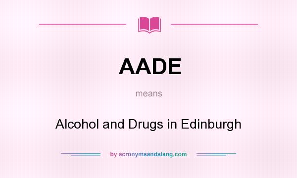 What does AADE mean? It stands for Alcohol and Drugs in Edinburgh