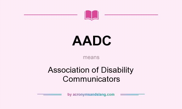 What does AADC mean? It stands for Association of Disability Communicators