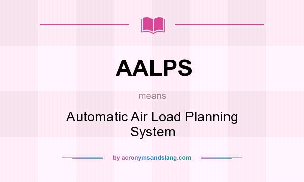What does AALPS mean? It stands for Automatic Air Load Planning System