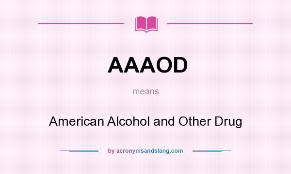 What does AAAOD mean? It stands for American Alcohol and Other Drug