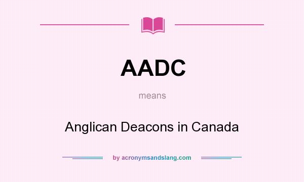 What does AADC mean? It stands for Anglican Deacons in Canada