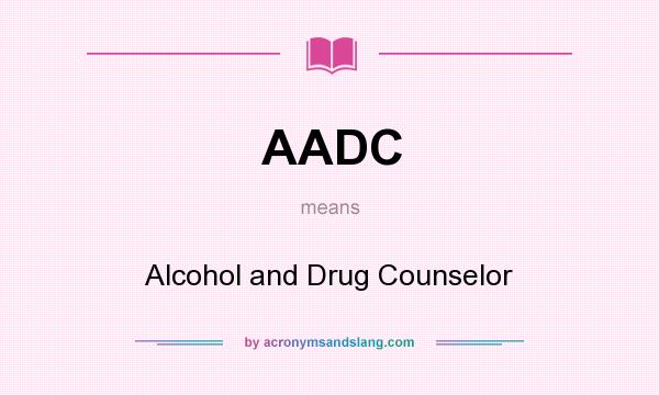 What does AADC mean? It stands for Alcohol and Drug Counselor
