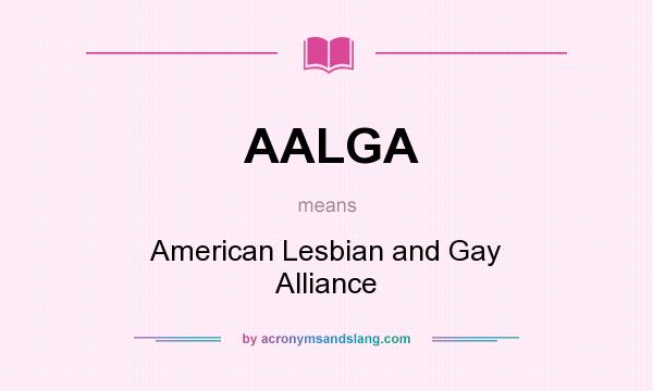 What does AALGA mean? It stands for American Lesbian and Gay Alliance