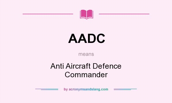 What does AADC mean? It stands for Anti Aircraft Defence Commander