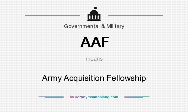 What does AAF mean? It stands for Army Acquisition Fellowship