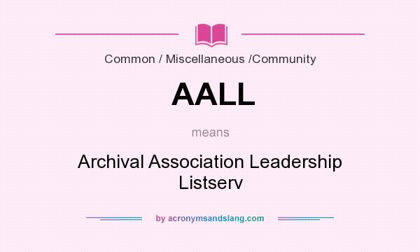 What does AALL mean? It stands for Archival Association Leadership Listserv