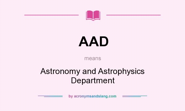 What does AAD mean? It stands for Astronomy and Astrophysics Department