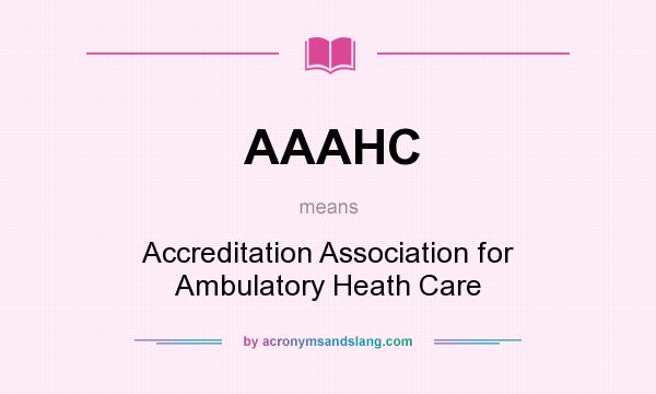 What does AAAHC mean? It stands for Accreditation Association for Ambulatory Heath Care