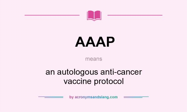 What does AAAP mean? It stands for an autologous anti-cancer vaccine protocol