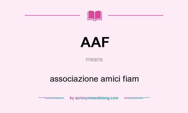 What does AAF mean? It stands for associazione amici fiam