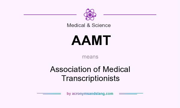 What does AAMT mean? It stands for Association of Medical Transcriptionists