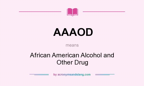 What does AAAOD mean? It stands for African American Alcohol and Other Drug