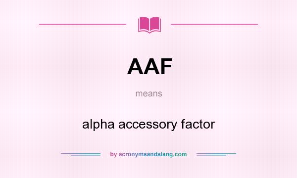 What does AAF mean? It stands for alpha accessory factor