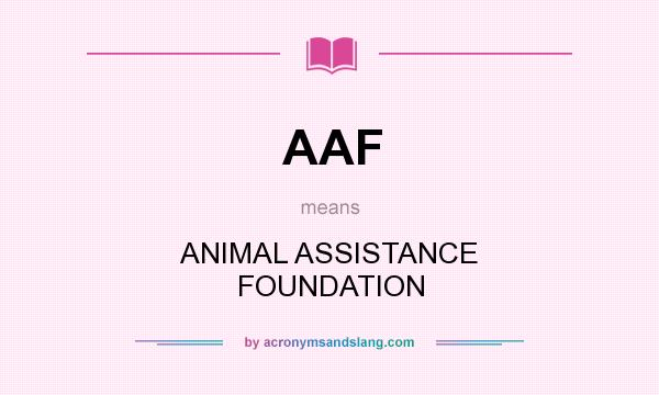 What does AAF mean? It stands for ANIMAL ASSISTANCE FOUNDATION