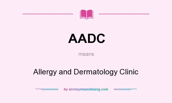 What does AADC mean? It stands for Allergy and Dermatology Clinic