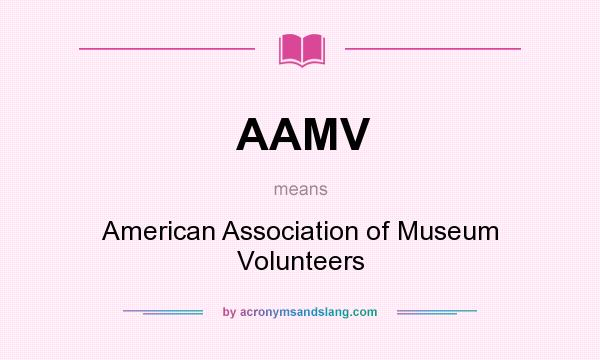 What does AAMV mean? It stands for American Association of Museum Volunteers