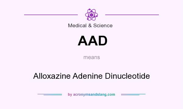 What does AAD mean? It stands for Alloxazine Adenine Dinucleotide