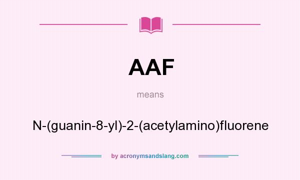 What does AAF mean? It stands for N-(guanin-8-yl)-2-(acetylamino)fluorene
