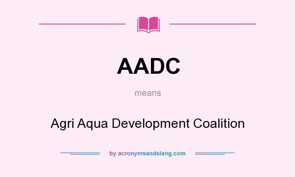 What does AADC mean? It stands for Agri Aqua Development Coalition