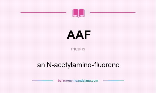 What does AAF mean? It stands for an N-acetylamino-fluorene