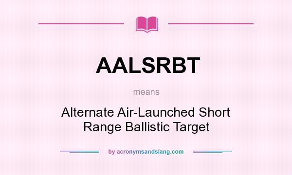 What does AALSRBT mean? It stands for Alternate Air-Launched Short Range Ballistic Target