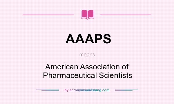 What does AAAPS mean? It stands for American Association of Pharmaceutical Scientists