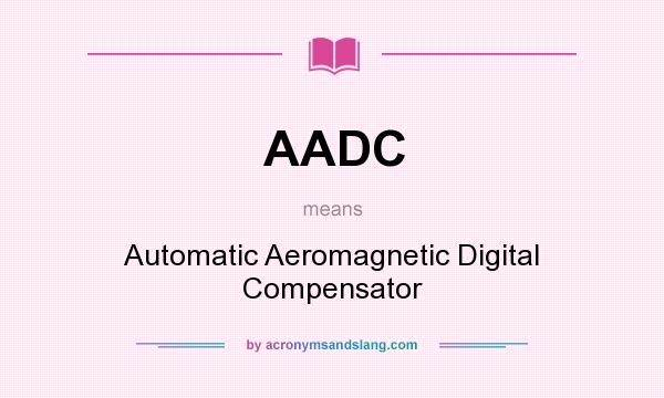 What does AADC mean? It stands for Automatic Aeromagnetic Digital Compensator