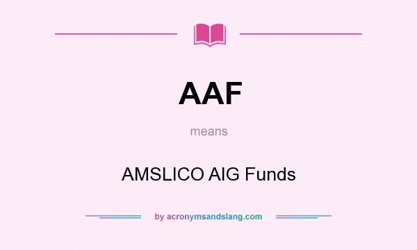 What does AAF mean? It stands for AMSLICO AIG Funds