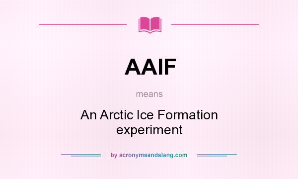 What does AAIF mean? It stands for An Arctic Ice Formation experiment