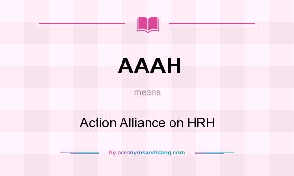 What does AAAH mean? It stands for Action Alliance on HRH