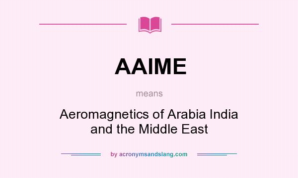What does AAIME mean? It stands for Aeromagnetics of Arabia India and the Middle East