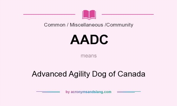 What does AADC mean? It stands for Advanced Agility Dog of Canada