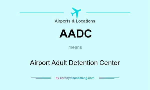 What does AADC mean? It stands for Airport Adult Detention Center