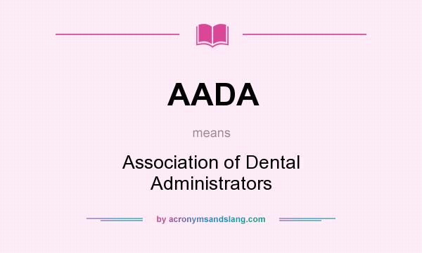 What does AADA mean? It stands for Association of Dental Administrators