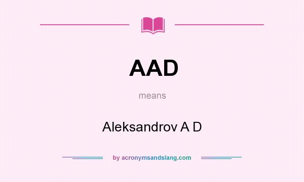 What does AAD mean? It stands for Aleksandrov A D