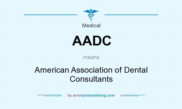 What does AADC mean? It stands for American Association of Dental Consultants
