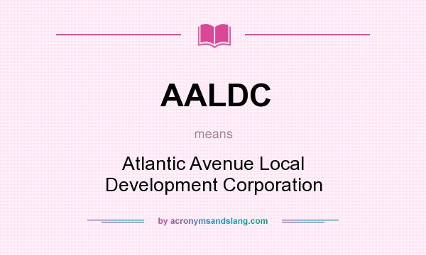 What does AALDC mean? It stands for Atlantic Avenue Local Development Corporation
