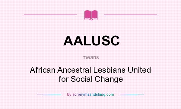 What does AALUSC mean? It stands for African Ancestral Lesbians United for Social Change