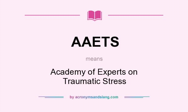 What does AAETS mean? It stands for Academy of Experts on Traumatic Stress