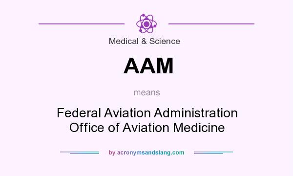 What does AAM mean? It stands for Federal Aviation Administration Office of Aviation Medicine