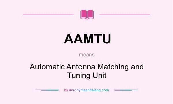 What does AAMTU mean? It stands for Automatic Antenna Matching and Tuning Unit