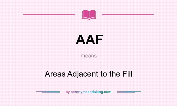 What does AAF mean? It stands for Areas Adjacent to the Fill