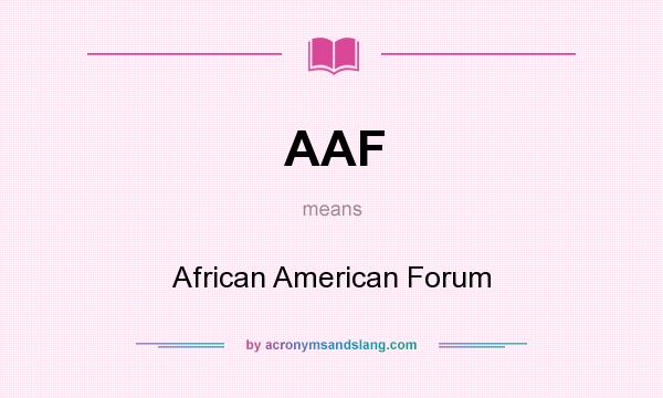 What does AAF mean? It stands for African American Forum
