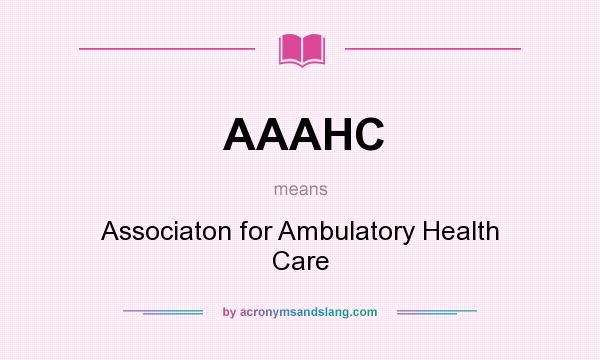 What does AAAHC mean? It stands for Associaton for Ambulatory Health Care
